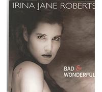 Irina Jane Roberts - Irina Jane Roberts - Bad & Wonderful (Canada-Imp.)