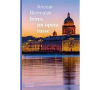 Irina, un opéra russe Anouar Benmalek (Auteur)
