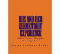 Iris and Her Elementary Experience: What I Learned Throughout Elementary School