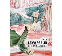 Iris Levasseur Chorégraphies - Levasseur, Iris - MkF éditions - broché - Beau livre