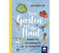 Iris Lins Vom Garten auf die Haut: Nachhaltige Pflegeprodukte aus Lebens (Poche)