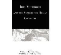 Iris Murdoch and the Search for Human Goodness by Maria Antonaccio Paperback Book