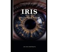 IRIS: The Universe Within: 100 Macro Iris Portraits: A Visual Study of Color, Texture, and the Human Gaze