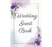 Iris Themed Wedding Guest Book: A Personalized Guest Sign In Book for Wishes, Advice, Memories and Hopes for the Couple - Ideal for Up to 100 Guests