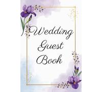 Iris Themed Wedding Guest Book: A Personalized Guest Sign In Book for Wishes, Advice, Memories and Hopes for the Couple - Ideal for Up to 100 Guests
