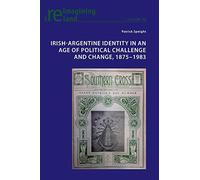 Irish-Argentine Identity In An Age Of Political Challenge And Change, 1875¿1983
