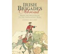 Irish Brigades Abroad: From the Wild Geese to the Napoleonic Wars