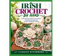 IRISH CROCHET BY HAND: A Step-by-Step Guide to Classic Motifs, Connected Lacework, and Creative Handmade Projects