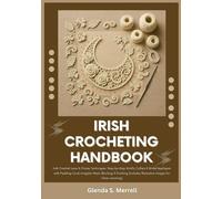 IRISH CROCHETING HANDBOOK: Irish Crochet Lace & Clones Techniques: Step-by-Step Motifs, Collars & Bridal Appliqués with Padding Cord, Irregular Mesh, Blocking & Finishing (Include Illustrative Images)