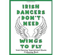 Irish Dancing Inspirational Quote Colouring Book: Irish Dancing Themed Colouring Book Full Of Motivational Sayings And Positive Affirmations For Confidence And Relaxation.