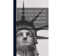 Irish Emigration And The Tenure Of Land In Ireland