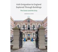 Irish Emigration to England Explored Through Buildings: The Green and the Grey
