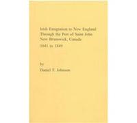 Irish Emigration to New England Through the Port of Saint John New Brunswick, Canada, 1841 to 1849 Daniel F. Johnson (Auteur)