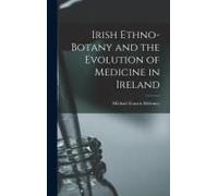 Irish Ethno-Botany And The Evolution Of Medicine In Ireland