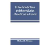 Irish Ethno-Botany And The Evolution Of Medicine In Ireland