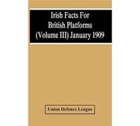 Irish Facts For British Platforms Volume Iii January 1909 - Union Defence League - Alpha Editions - Livre en Anglais Union Defence LeagueUnion Defence League (Auteur)