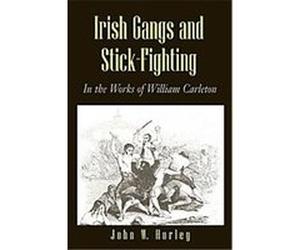 Irish Gangs and Stick Fighting John W. Hurley, William Carleton (Auteur)