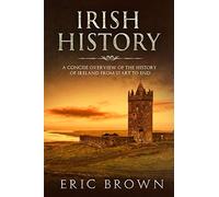 Irish History: A Concise Overview of the History of Ireland From Start to End