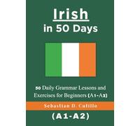 Irish in 50 Days: 50 Daily Grammar Lessons and Exercises for Beginners (A1-A2)