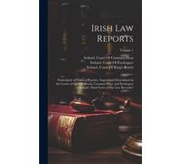 Irish Law Reports: Particularly Of Points Of Practice, Argued And Determined In The Courts Of Queen's Bench, Common Pleas, And Exchequer