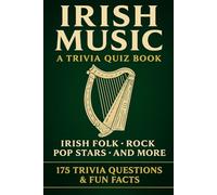 IRISH MUSIC - A Trivia Quiz Book: 175+ Trivia Questions & Fun Facts About The Best Of Irish Folk, Rock, Pop, Traditional & more!