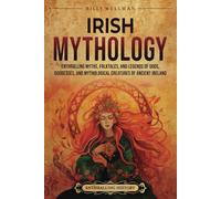 Irish Mythology: Enthralling Myths, Folktales, and Legends of Gods, Goddesses, and Mythological Creatures of Ancient Ireland