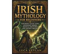 Irish Mythology for Beginners: Exploring Celtic Gods, Legendary Heroes, Magical Creatures, and Ancient Ireland
