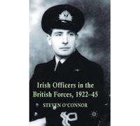 Irish Officers In The British Forces, 1922-45