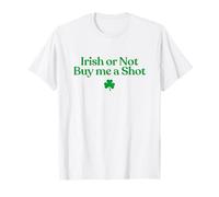 Irish Or Not Buy Me A Shot Funny St Patricks Day Drinking T-Shirt