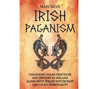 Irish Paganism: Unlocking Pagan Practices and Druidry in Ireland along with Welsh Witchcraft and Celtic Spirituality