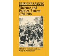 Irish Peasants: Violence and Political Unrest, 1780 1914