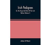 Irish Pedigrees; Or, The Origin And Stem Of The Irish Nation (Volume I)