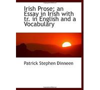 Irish Prose; An Essay In Irish With Tr. In English And A Vocabulary