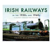 Irish Railways In The 1950S & 1960S Kevin Mccormack, (Auteur)