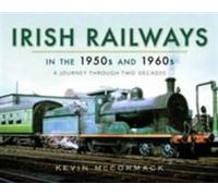 Irish Railways In The 1950S & 1960S Kevin Mccormack, (Auteur)