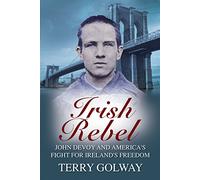 Irish Rebel: John Devoy & America’s Fight for Ireland’s Freedom