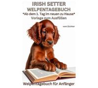 Irish Setter Buch - Mein Welpentagebuch: Vorlage mit Bildern zum Ausfüllen, ab dem 1.Tag, über die Entwicklung, Welpentraining: Schöne Geschichten, ... Hundebuch, Geschenk für Welpen Käufer,Hund