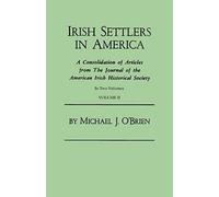 Irish Settlers In America. A Consolidation Of Articles From The Journal Of The American Irish Historical Society. In Two Volumes. Volume Ii