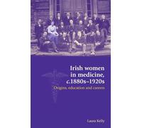 Irish Women in Medicine c.1880s-1920s: Origins, Education and Careers