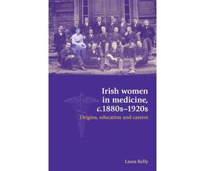 Irish Women in Medicine c.1880s-1920s: Origins, Education and Careers