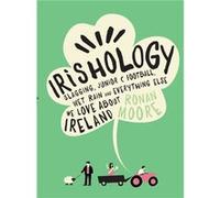 Irishology: Lessons in Slagging, Junior C Football, Wet Rain and Everything Else We Love About Ireland Ronan Moore (Auteur)