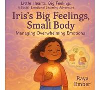 Iris's Big Feelings, Small Body: Managing Overwhelming Emotions