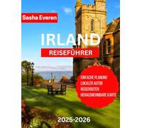 IRLAND REISEFÜHRER 2025-2026: Der komplette Reiseführer zur Erkundung der Schätze Irlands: Dublin, Galway, Belfast, Cliffs of Moher, Ring of Kerry, Wild Atlantic Way, Burgen, Whisky und Musik.