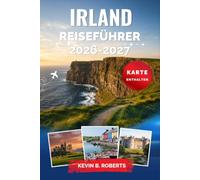 Irland Reiseführer 2026-2027: Erkunden Sie Dublin, den Wild Atlantic Way, die Cliffs of Moher, mittelalterliche Burgen und Küstenlandschaften mit ... Panoramastraßen und authentischen Erlebnissen