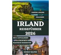IRLAND REISEFÜHRER 2026 (VOLLFARBE): Von Dublin zum Wild Atlantic Way mit Top-Reisezielen, historischen Stätten, kulturellen Erlebnissen, Outdoor-Abenteuern und wichtigen Planungstipps
