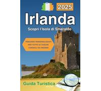 IRLANDA Guida Turistica: Scopri l’Isola di Smeraldo in 3-7-10 giorni. Immergiti nella Vera Irlanda tra Storia, Cultura, Bellezze Naturali, Tesori Nascosti e Tanto Altro