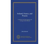 Irlande, France et Prusse : une sélection des discours et écrits de John Mitchel