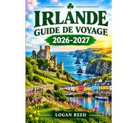 IRLANDE GUIDE DE VOYAGE 2026-2027: Explorez Dublin, Galway, Cork, Kerry, les trésors cachés, la culture irlandaise, la gastronomie locale, les paysages pittoresques et des aventures inoubliables.