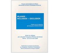 Irlande : Inclusion-Exclusion - Actes Du Colloque De La Société Française D'études Iralndaises, Université De Reims Champagne-Ardenne, 22 Et 23 Mars 2002