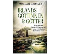 Irlands Göttinnen & Götter. Alles Über Die Túatha Dé Danann Und Andere Gottheiten Der Grünen Insel